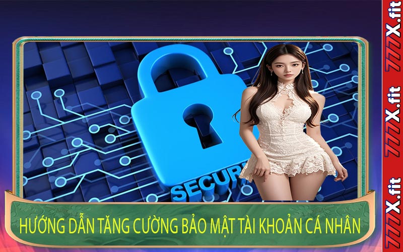 Hướng Dẫn Tăng Cường Bảo Mật Tài Khoản Cá Nhân