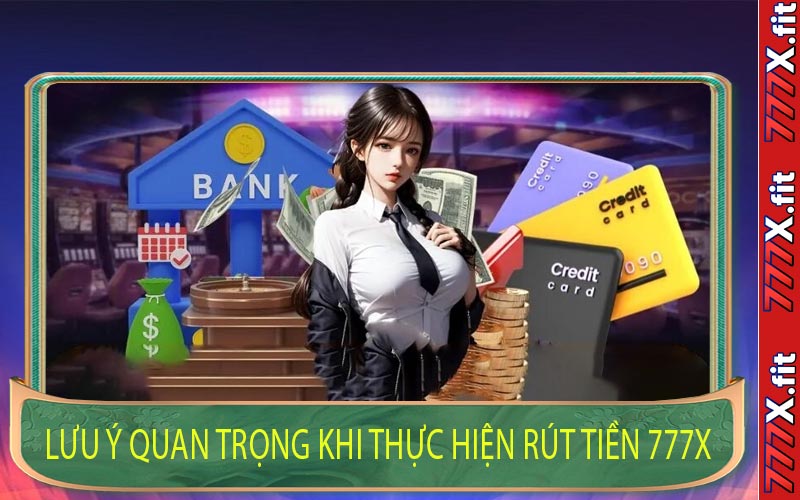 Lưu Ý Quan Trọng Khi Thực Hiện Rút Tiền 777X