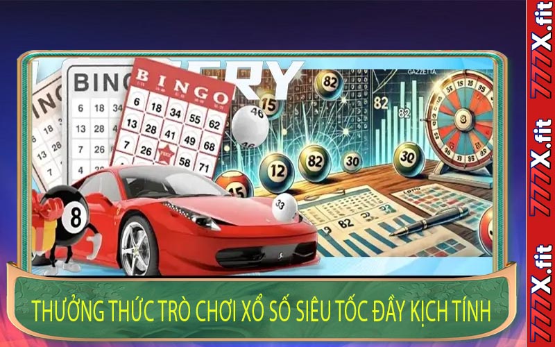 Thưởng Thức Trò Chơi Xổ Số Siêu Tốc Đầy Kịch Tính