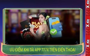 Ưu Điểm Khi Tải App 777X Trên Điện Thoại